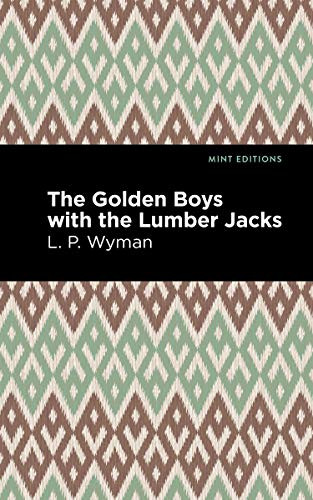 The Golden Boys With the Lumber Jacks by L. P. Wyman, Mint Editions, 9781513220284