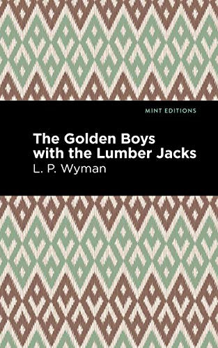 The Golden Boys With the Lumber Jacks by L. P. Wyman, Mint Editions, 9781513220284