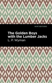 The Golden Boys With the Lumber Jacks by L. P. Wyman, Mint Editions, 9781513220284