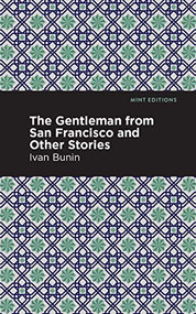 The Gentleman from San Francisco and Other Stories by Ivan A. Bunin, Mint Editions, 9781513268729
