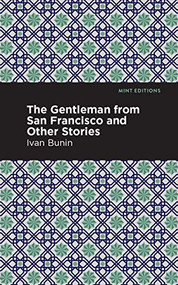 The Gentleman from San Francisco and Other Stories by Ivan A. Bunin, Mint Editions, 9781513268729