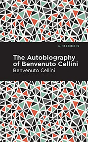 Autobiography of Benvenuto Cellini - 9781513208046 by Benvenuto Cellini, Mint Editions