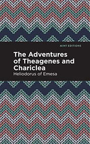 The Adventures of Theagenes and Chariclea - 9781513208237 by Heliodorus of Emesa, Mint Editions