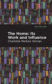 The Home (Its Worth and Influence) by Charlotte Perkins Gilman, Mint Editions, 9781513269832