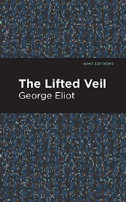 The Lifted Veil by George Eliot, Mint Editions, 9781513270401