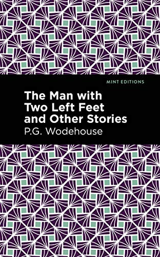 The Man with Two Left Feet and Other Stories by P. G. Wodehouse, Mint Editions, 9781513270692