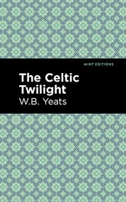 The Celtic Twilight by William Butler Yeats, Mint Editions, 9781513220567