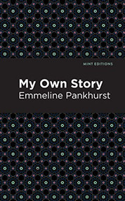 My Own Story by Emmeline Pankhurst, Mint Editions, 9781513219387