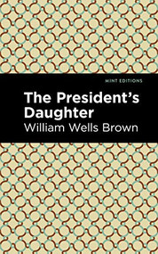 The President's Daughter by William Wells Brown, Mint Editions, 9781513271101