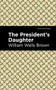 The President's Daughter - 9781513221366 by William Wells Brown, Mint Editions