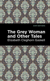 The Grey Woman and Other Tales by Elizabeth Cleghorn Gaskell, Mint Editions, 9781513271378