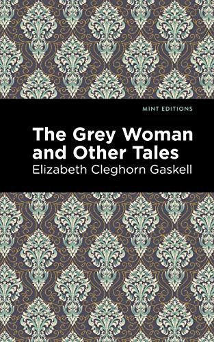 The Grey Woman and Other Tales by Elizabeth Cleghorn Gaskell, Mint Editions, 9781513271378