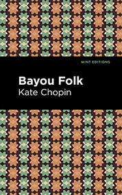 Bayou Folk by Kate Chopin, Mint Editions, 9781513208015