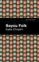Bayou Folk by Kate Chopin, Mint Editions, 9781513208015