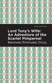 Lord Tony's Wife (An Adventure of the Scarlet Pimpernel) by Emmuska Orczy, Mint Editions, 9781513272191