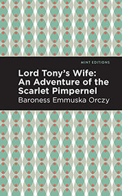 Lord Tony's Wife (An Adventure of the Scarlet Pimpernel) - 9781513206530 by Emmuska Orczy, Mint Editions