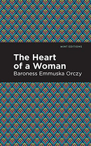 The Heart of a Woman - 9781513207063 by Emmuska Orczy, Mint Editions, 9781513207063