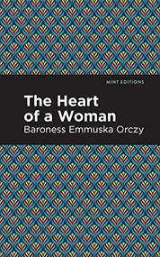 The Heart of a Woman - 9781513207063 by Emmuska Orczy, Mint Editions