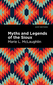 Myths and Legends of the Sioux by Marie L. McLaughlin, Mint Editions, 9781513277462