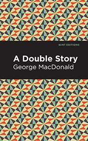 A Double Story by George MacDonald, Mint Editions, 9781513277554