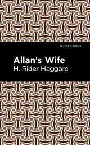 Allan's Wife by H. Rider Haggard, Mint Editions, 9781513208176