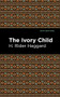 The Ivory Child by H. Rider Haggard, Mint Editions, 9781513206882