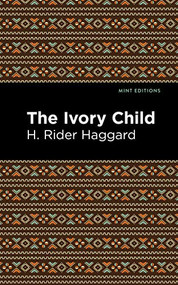 The Ivory Child - 9781513277677 by H. Rider Haggard, Mint Editions