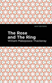 The Rose and the Ring by William Makepeace Thackeray, Mint Editions, 9781513277714