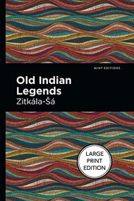 Old Indian Legends (Large Print Edition) by Zitkala-Sa, Mint Editions, 9781513137490