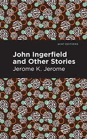 John Ingerfield (And Other Stories) by Jerome K. Jerome, Mint Editions, 9781513278537