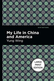 My Life in China and America (Large Print Edition) by Yung Wing, Mint Editions, 9781513137476