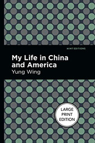 My Life in China and America (Large Print Edition) by Yung Wing, Mint Editions, 9781513137476