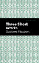 Three Short Works by Gustave Flaubert, Mint Editions, 9781513279510