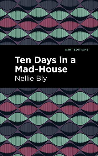 Ten Days in a Mad House by Nellie Bly, Mint Editions, 9781513280073