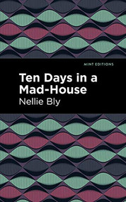 Ten Days in a Mad House by Nellie Bly, Mint Editions, 9781513280073