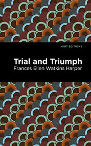 Trial and Triumph by Frances Ellen Watkins Harper, Mint Editions, 9781513280158