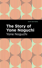 The Story of Yone Noguchi by Yone Noguchi, Mint Editions, 9781513208473