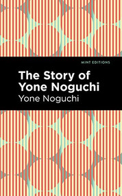 The Story of Yone Noguchi by Yone Noguchi, Mint Editions, 9781513208473
