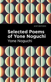 Selected Poems of Yone Noguchi by Yone Noguchi, Mint Editions, 9781513282527