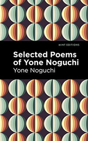 Selected Poems of Yone Noguchi by Yone Noguchi, Mint Editions, 9781513282527