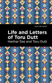 Life and Letters of Toru Dutt by Toru Dutt, Mint Editions, 9781513135472