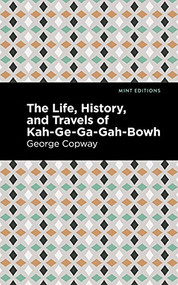The Life, History and Travels of Kah-Ge-Ga-Gah-Bowh - 9781513208831 by George Copway, Mint Editions