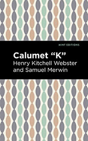 Calumet "K" - 9781513207841 by Henry Kitchell Webster, Samuel Merwin, Mint Editions