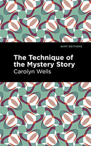 The Technique of the Mystery Story by Carolyn Wells, Mint Editions, 9781513132877