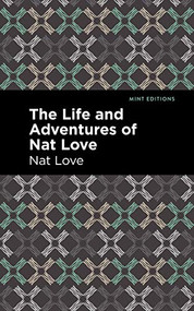The Life and Adventures of Nat Love (A True History of Slavery Days) - 9781513290706 by Nat Love, Mint Editions, 9781513290706