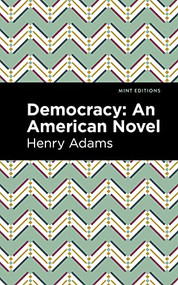 Democracy (An American Novel) by Henry Adams, Mint Editions, 9781513207513