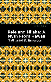Pele and Hiiaka (A Myth From Hawaii) - 9781513134673 by Nathaniel B. Emerson, Mint Editions, 9781513134673