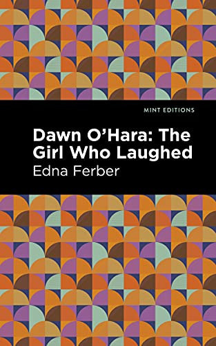 Dawn O' Hara (The Girl Who Laughed) by Edna Ferber, Mint Editions, 9781513133089
