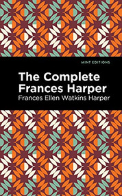 The Complete Frances Harper by Frances Ellen Watkins Harper, Mint Editions, 9781513133485