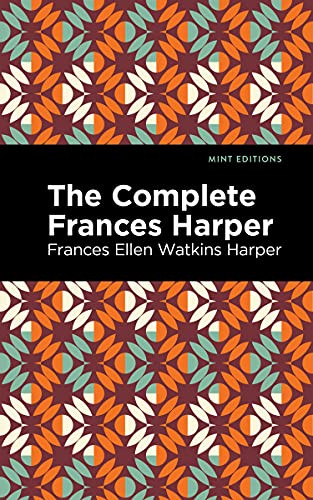 The Complete Frances Harper by Frances Ellen Watkins Harper, Mint Editions, 9781513133485